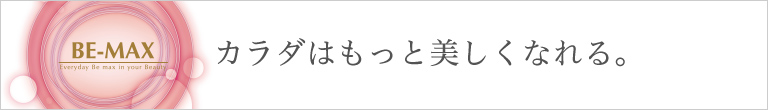 BE-MAX カラダはもっと美しくなれる。